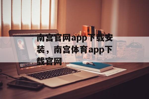 南宫官网app下载安装，南宫体育app下载官网