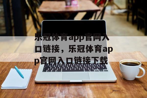 乐冠体育app官网入口链接，乐冠体育app官网入口链接下载