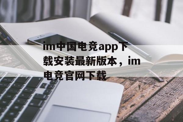 im中国电竞app下载安装最新版本，im电竞官网下载