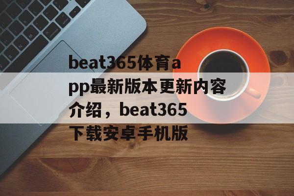 beat365体育app最新版本更新内容介绍，beat365下载安卓手机版